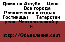 Дома на Ахтубе. › Цена ­ 500 - Все города Развлечения и отдых » Гостиницы   . Татарстан респ.,Чистопольский р-н